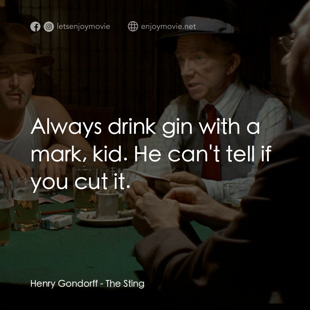 刺激電影對白：Henry Gondorff:  Always drink gin with a mark, kid. He can't tell if you cut it.