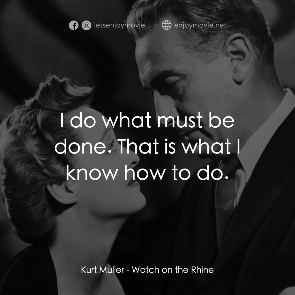 守衞萊茵河電影對白：Kurt Muller:  I do what must be done. That is what I know how to do.