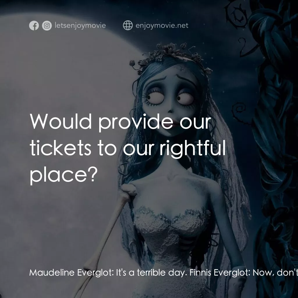 怪誕屍新娘電影對白：Maudeline Everglot:  It's a terrible day. Finnis Everglot:  Now, don't be that wa