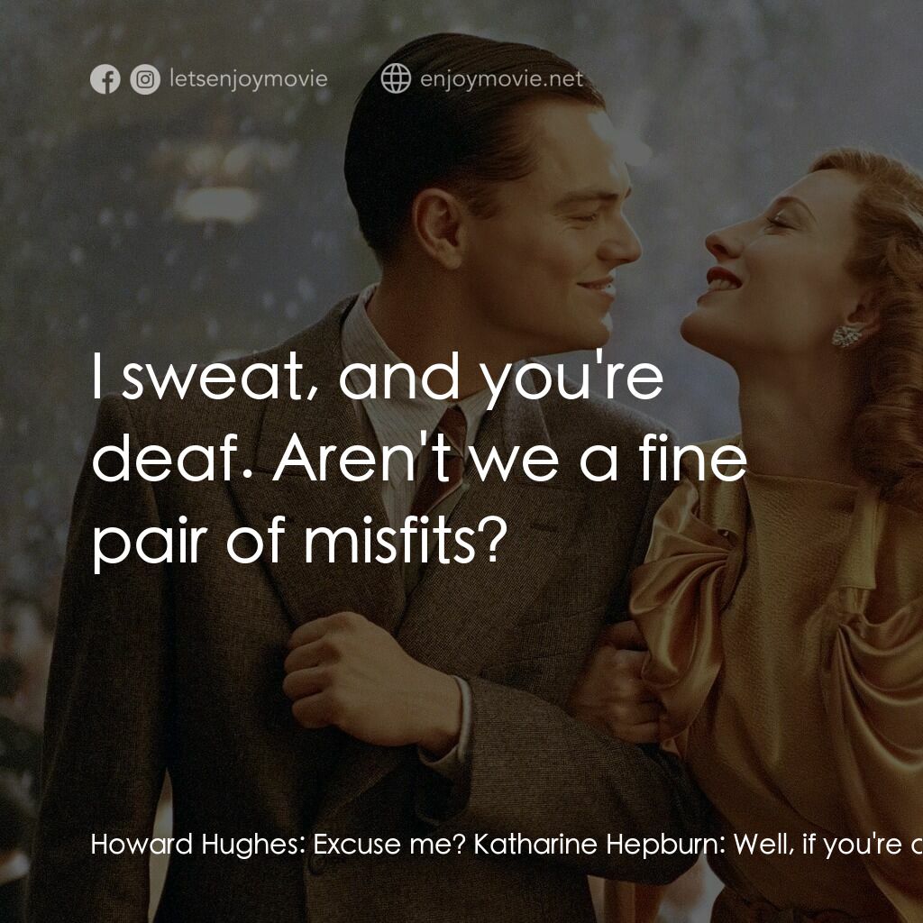 神鬼玩家電影對白：Howard Hughes:  Excuse me? Katharine Hepburn:  Well, if you're deaf, you must own