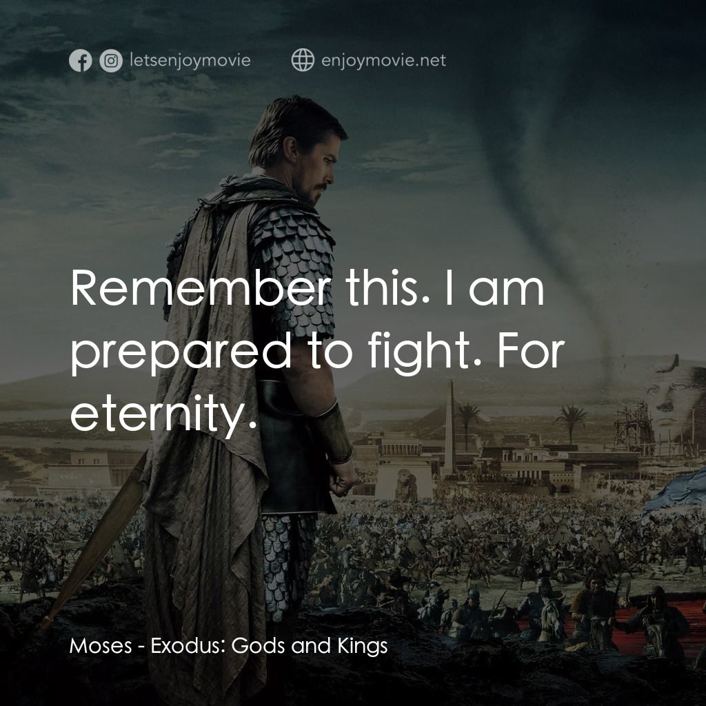 出埃及記：天地王者電影對白：Moses: Remember this. I am prepared to fight. For eternity.