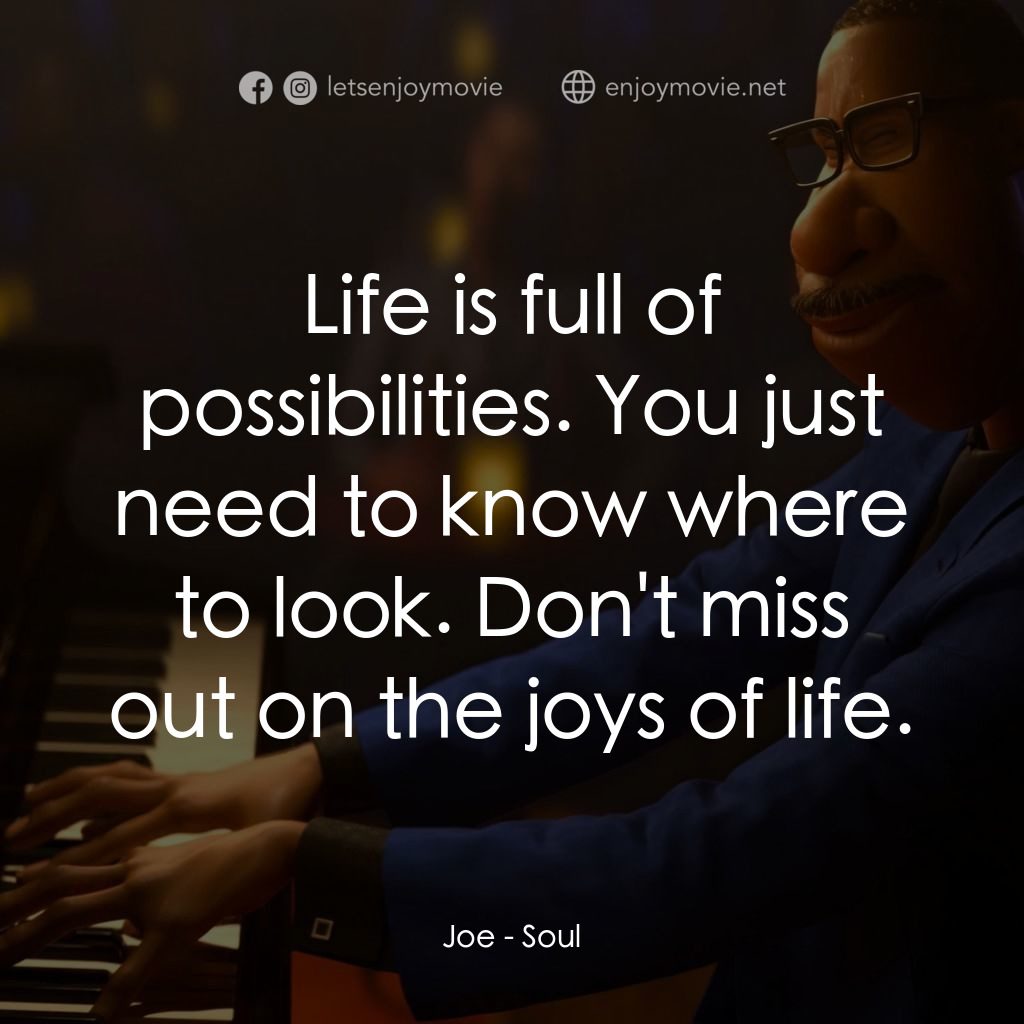 靈魂奇遇記經典對白：Joe: Life is full of possibilities. You just need to know where to look. Don't miss out on the jo