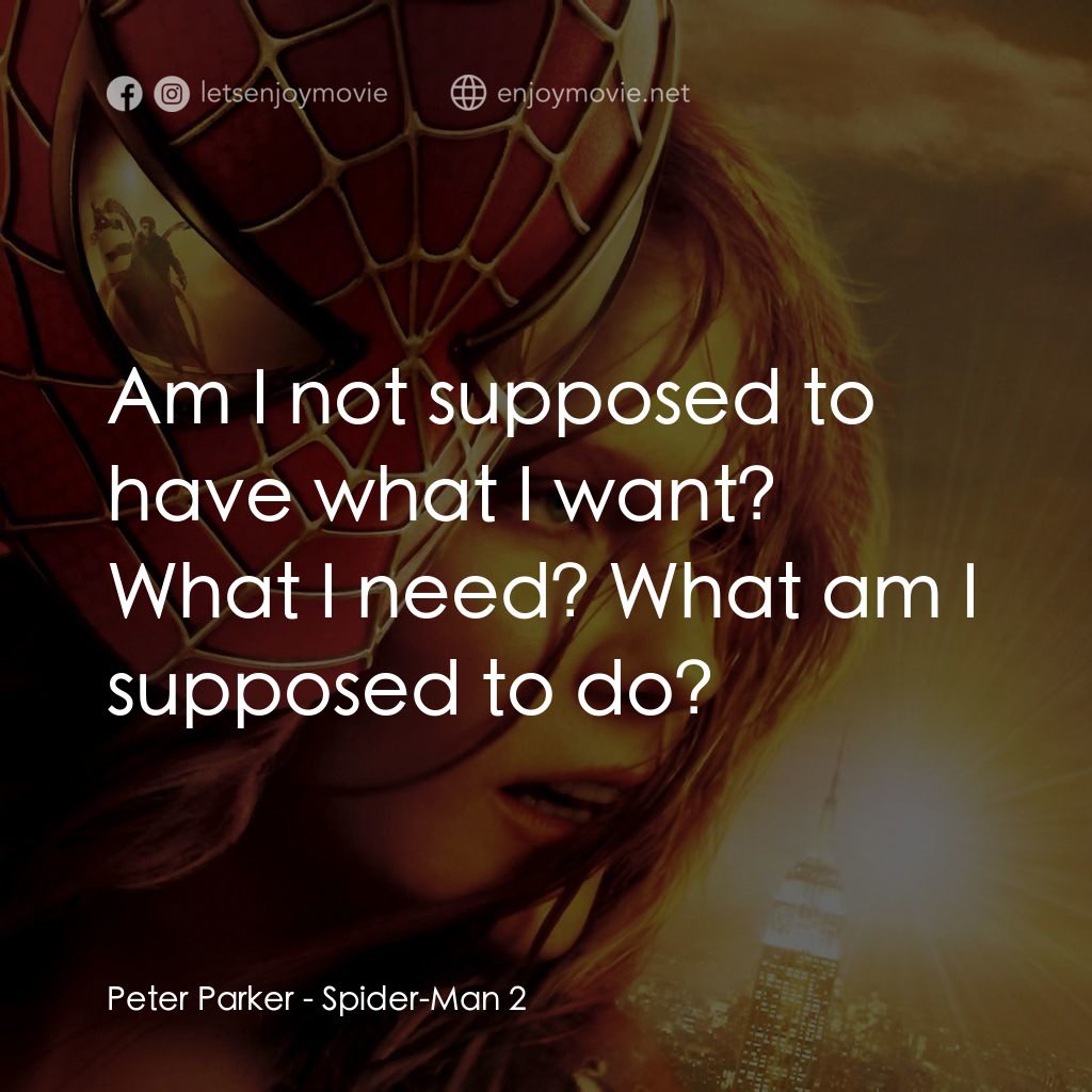 蜘蛛人2電影對白：Peter Parker: Am I not supposed to have what I want? What I need? What am I suppo