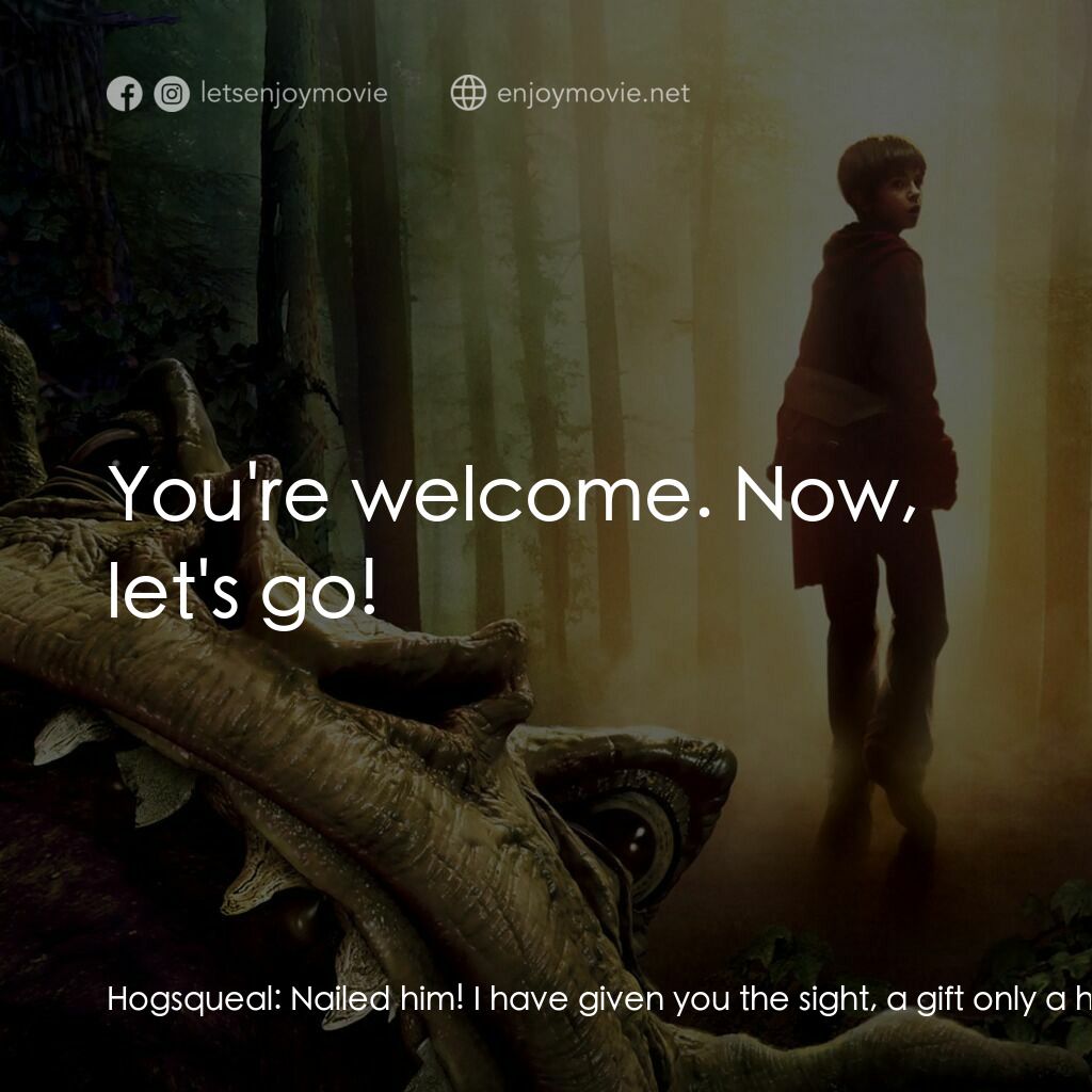 奇幻精靈事件簿電影對白：Hogsqueal:  Nailed him! I have given you the sight, a gift only a hobgoblin can b