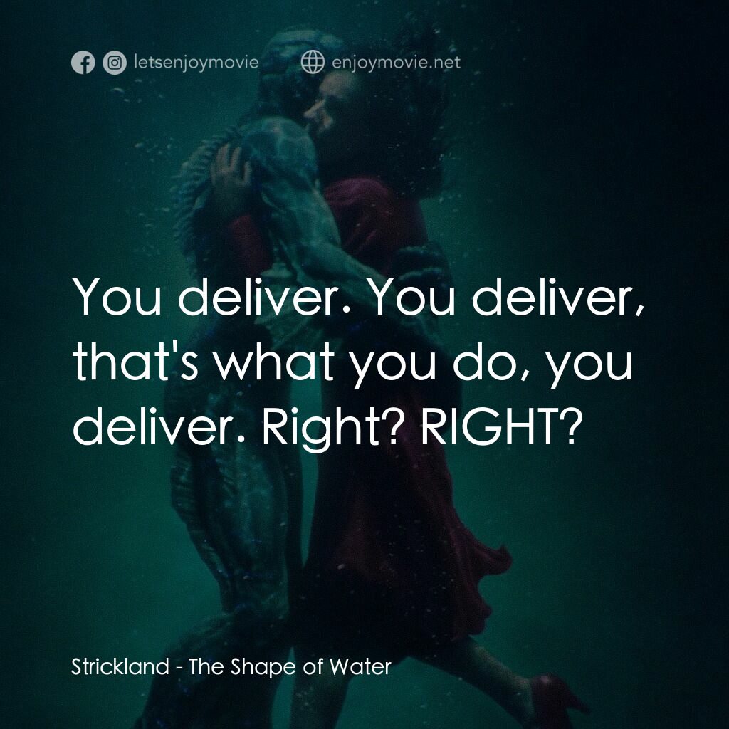 忘形水電影對白：Strickland:  You deliver. You deliver, that's what you do, you deliver. Right? RI