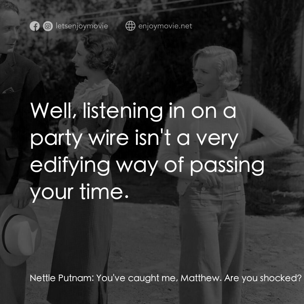 Party Wire電影對白：Nettie Putnam:  You've caught me, Matthew. Are you shocked? Matthew Putnam:  Well