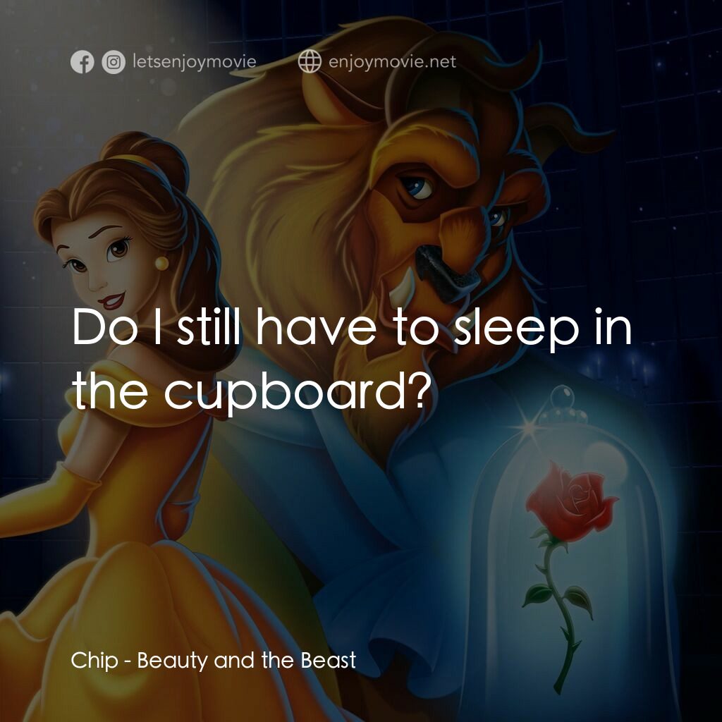 美女與野獸電影對白：Chip:  Do I still have to sleep in the cupboard?