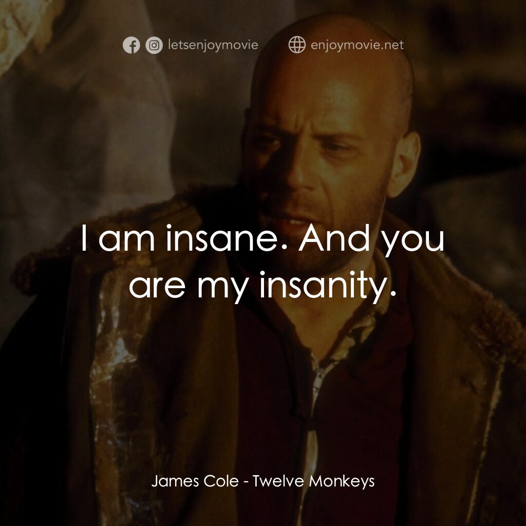未來總動員電影對白：James Cole:  I am insane. And you are my insanity.