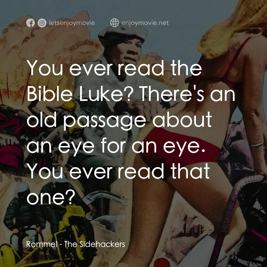 The Sidehackers電影對白：Rommel:  You ever read the Bible Luke? There's an old passage about an eye for an
