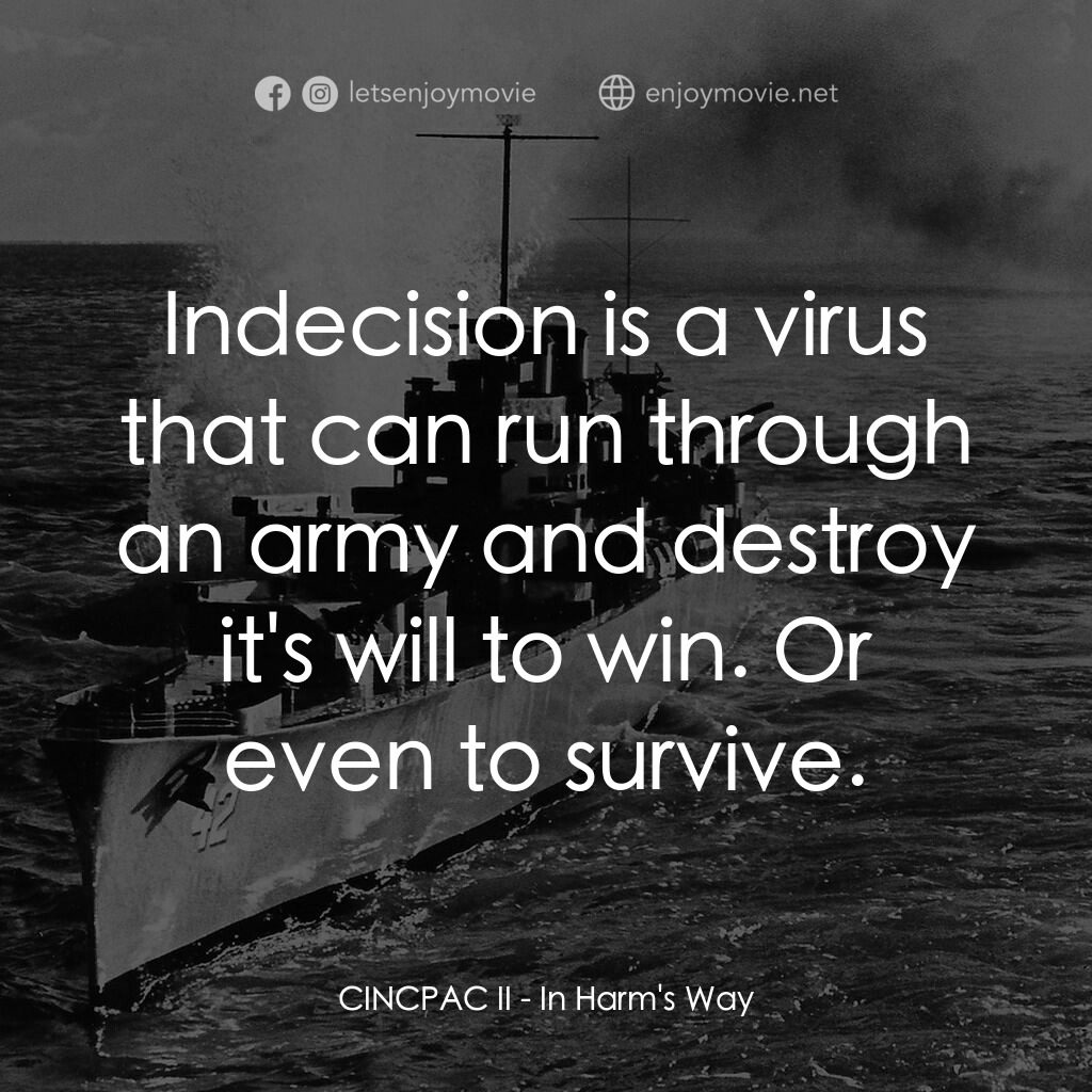 火海情濤電影對白：CINCPAC II:  Indecision is a virus that can run through an army and destroy it's 
