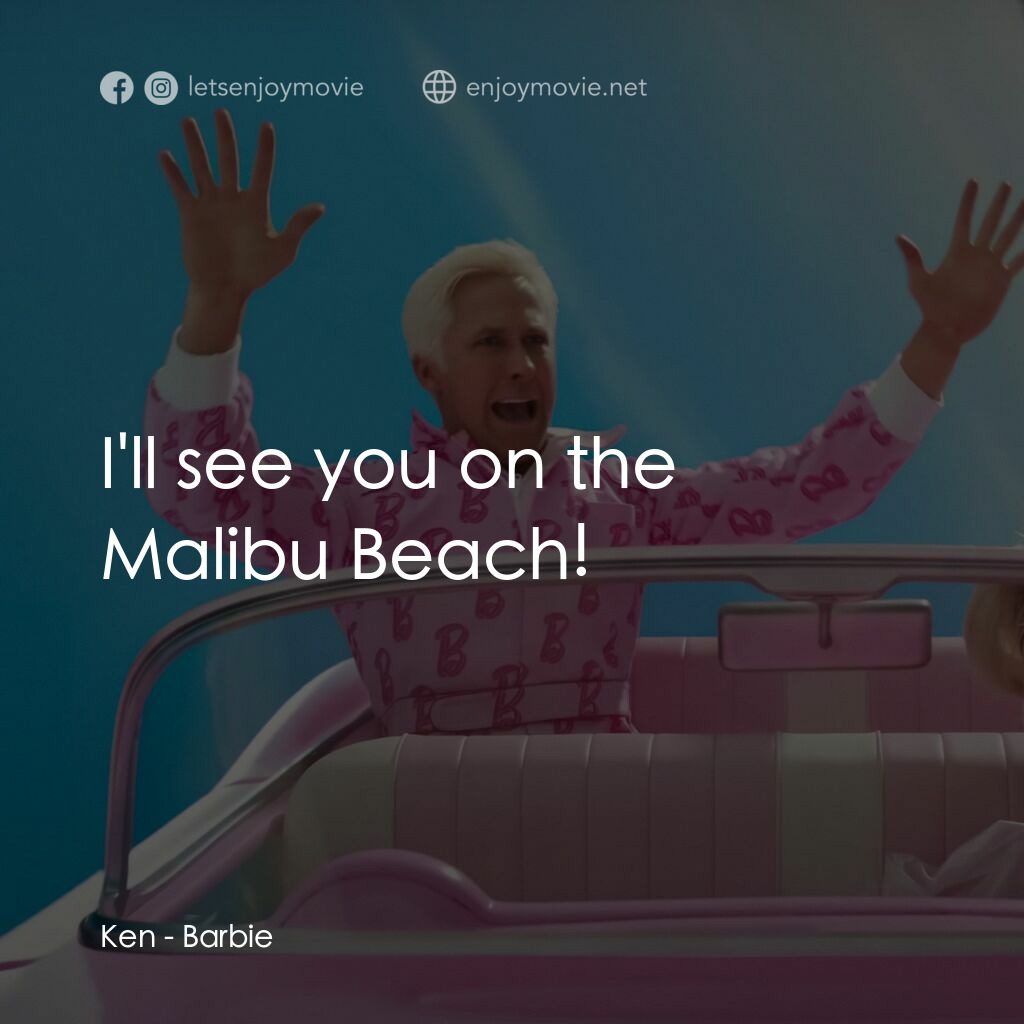 Barbie芭比電影對白：Ken:  I'll see you on the Malibu Beach!