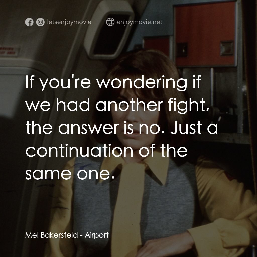 國際機場電影對白：Mel Bakersfeld: If you're wondering if we had another fight, the answer is no. Ju