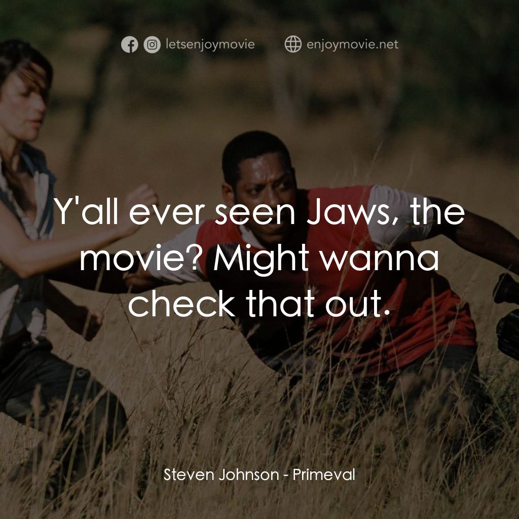 萬鱷巨獸電影對白：Steven Johnson: Y'all ever seen Jaws, the movie? Might wanna check that out.