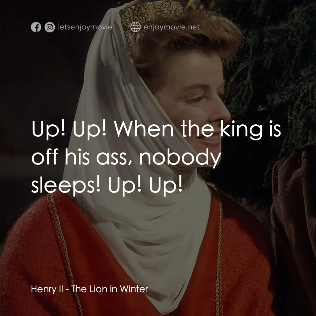 冬之獅電影對白：Henry II: Up! Up! When the king is off his ass, nobody sleeps! Up! Up!