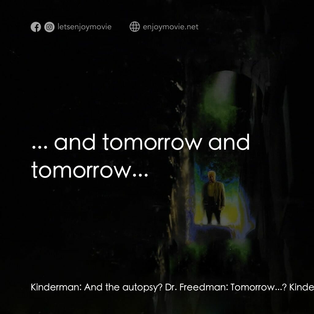 大法師 3電影對白：Kinderman:  And the autopsy? Dr. Freedman:  Tomorrow...? Kinderman:  ... and tomo