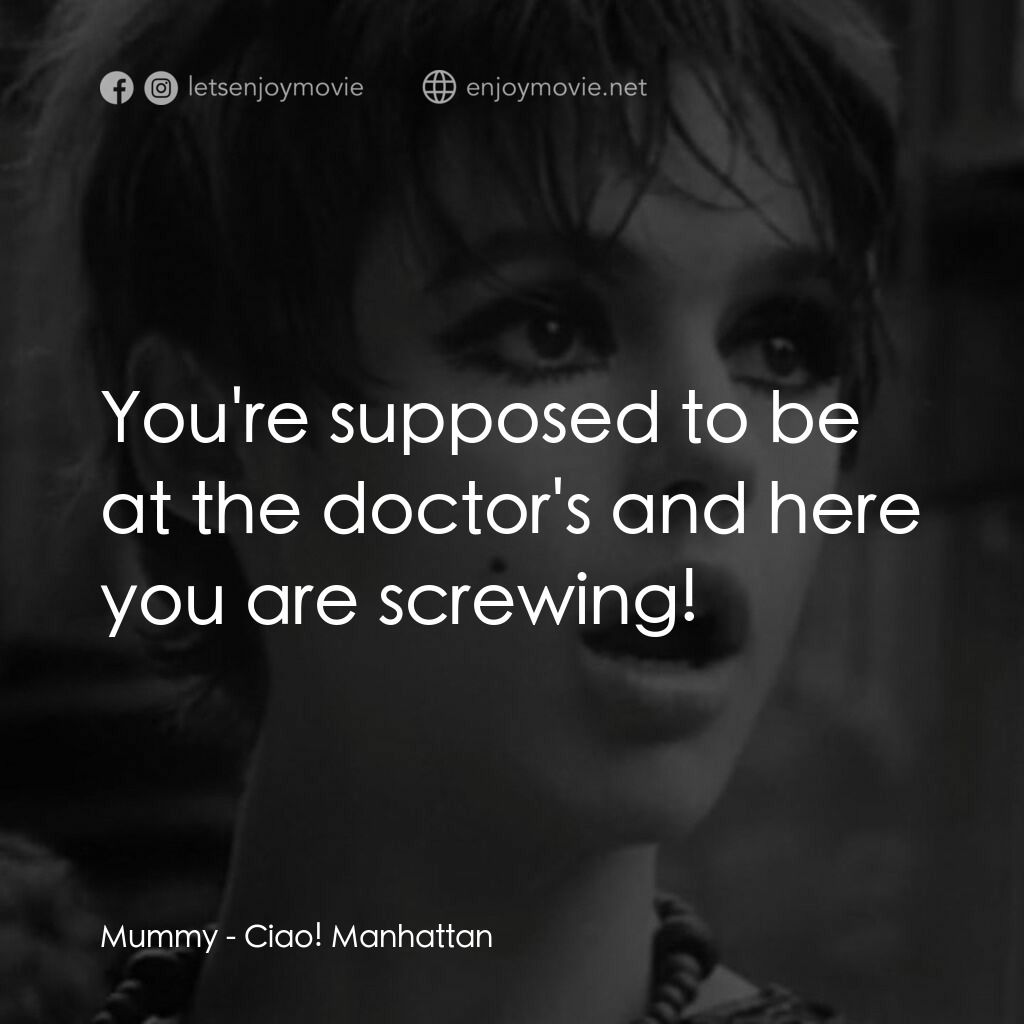 再見曼哈頓電影對白：Mummy:  You're supposed to be at the doctor's and here you are screwing!