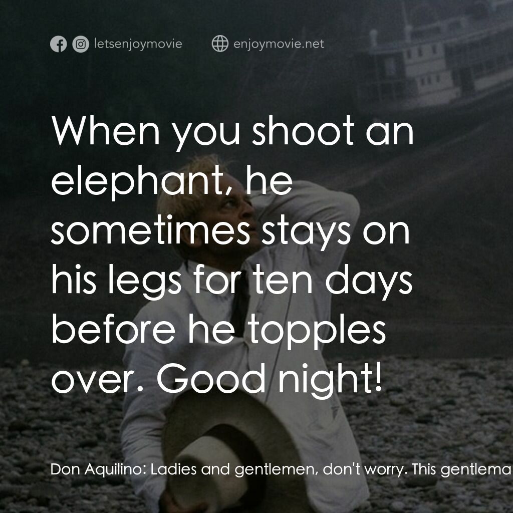 陸上行舟電影對白：Don Aquilino:  Ladies and gentlemen, don't worry. This gentleman is harmless. He'