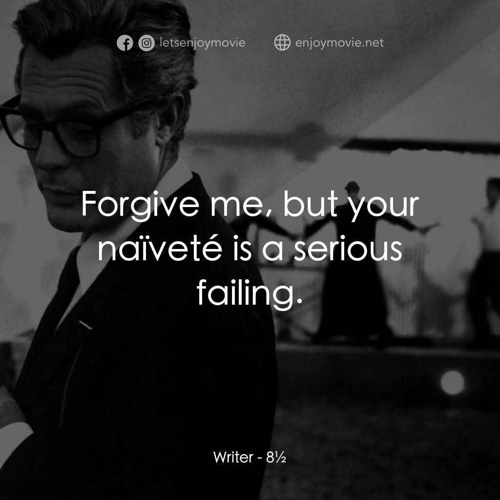八部半電影對白：Writer:  Forgive me, but your naïveté is a serious failing.