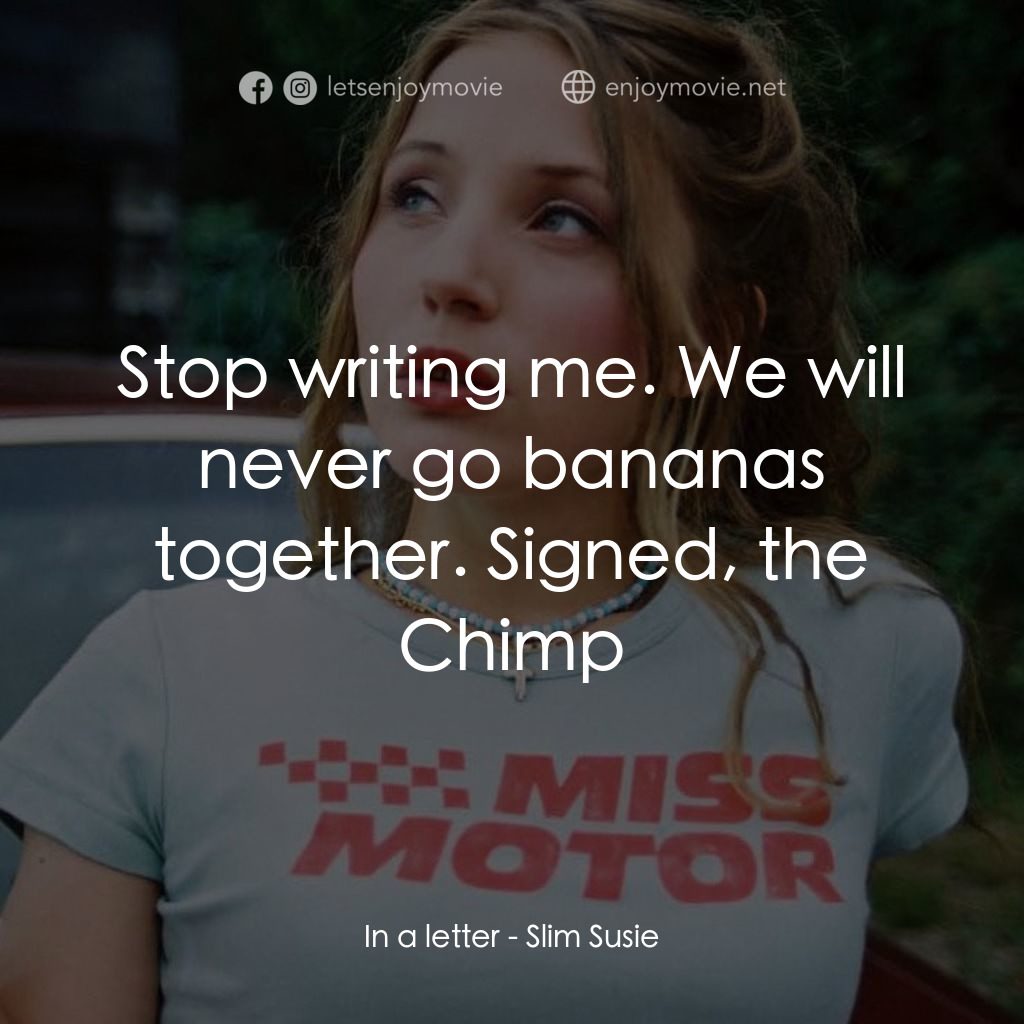 Slim Susie電影對白：In a letter: Stop writing me. We will never go bananas together. Signed, the Chim