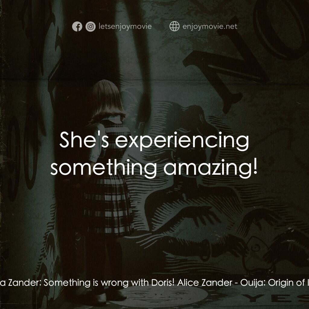 死亡占卜: 邪門初開電影對白：Lina Zander:  Something is wrong with Doris! Alice Zander:  She's experiencing so