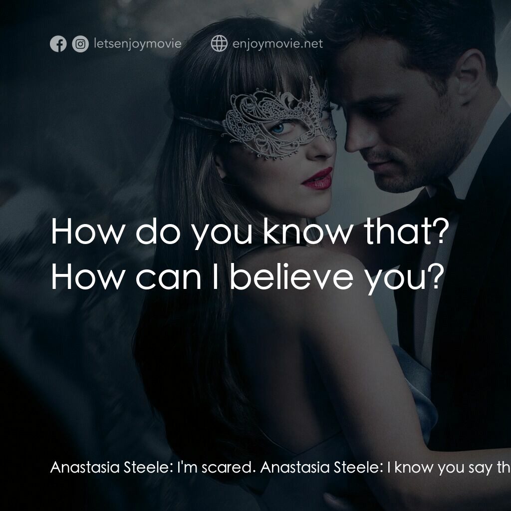 格雷的五十道色戒2電影對白：Anastasia Steele:  I'm scared. Anastasia Steele:  I know you say that I'm enough.