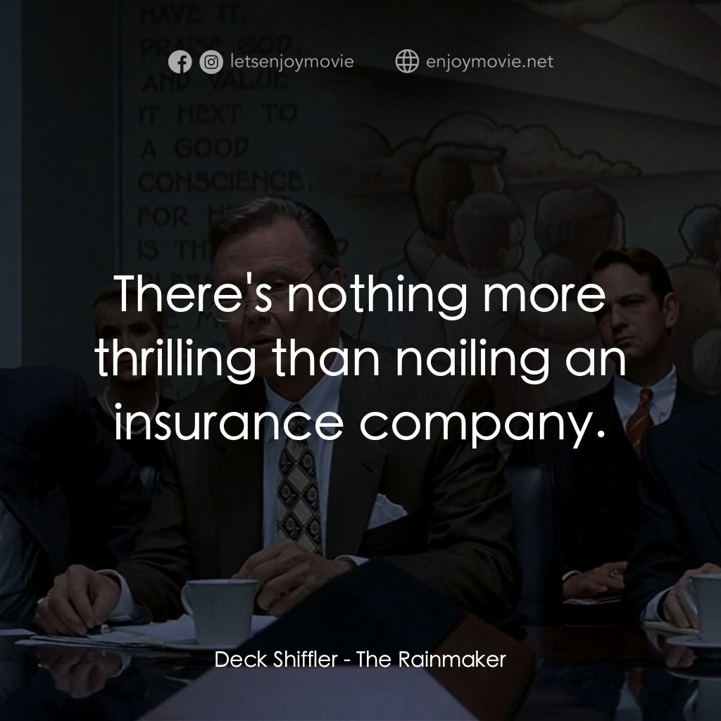 約翰葛里遜之造雨人電影對白：Deck Shiffler: There's nothing more thrilling than nailing an insurance company.