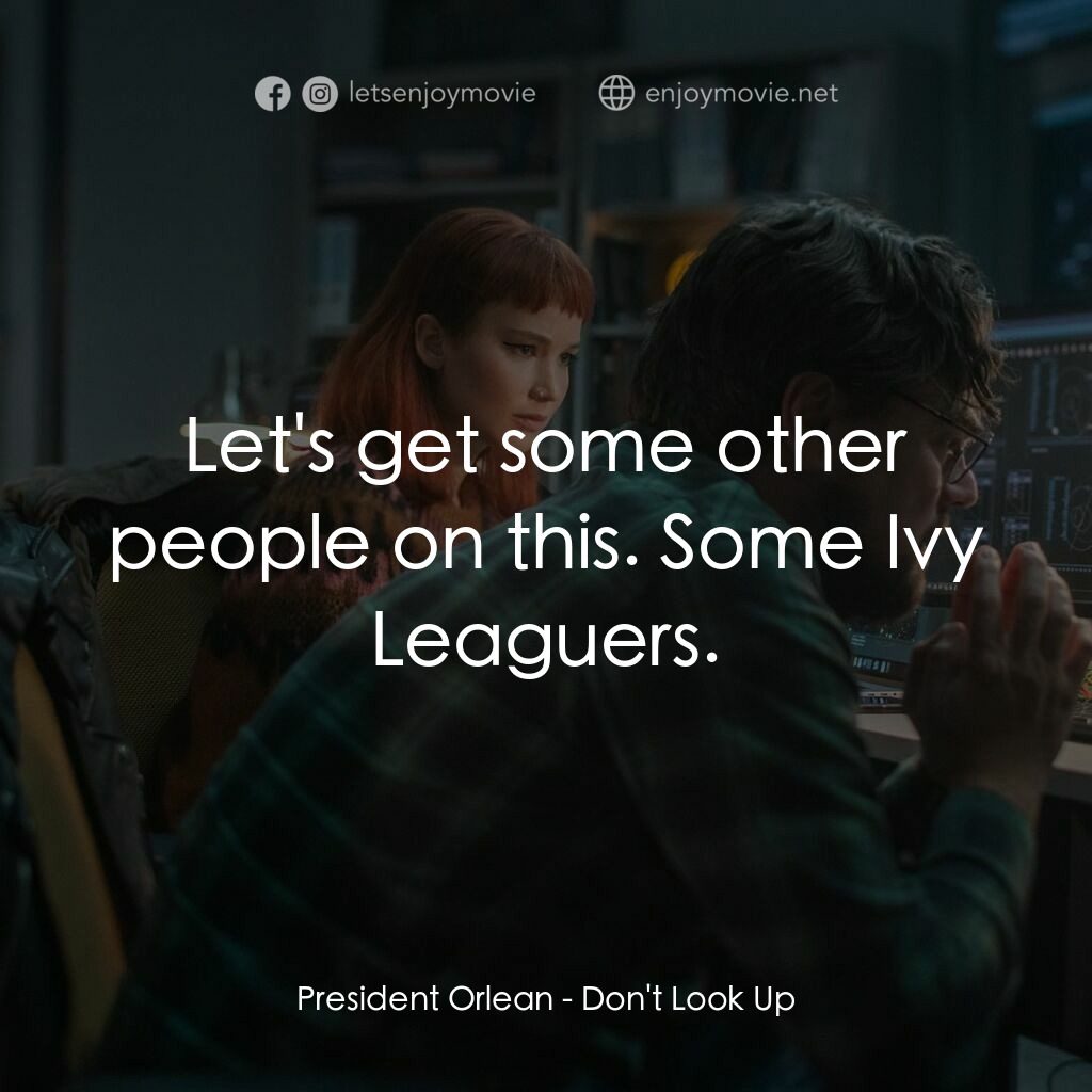 千萬別抬頭電影對白：President Orlean:  Let's get some other people on this. Some Ivy Leaguers.