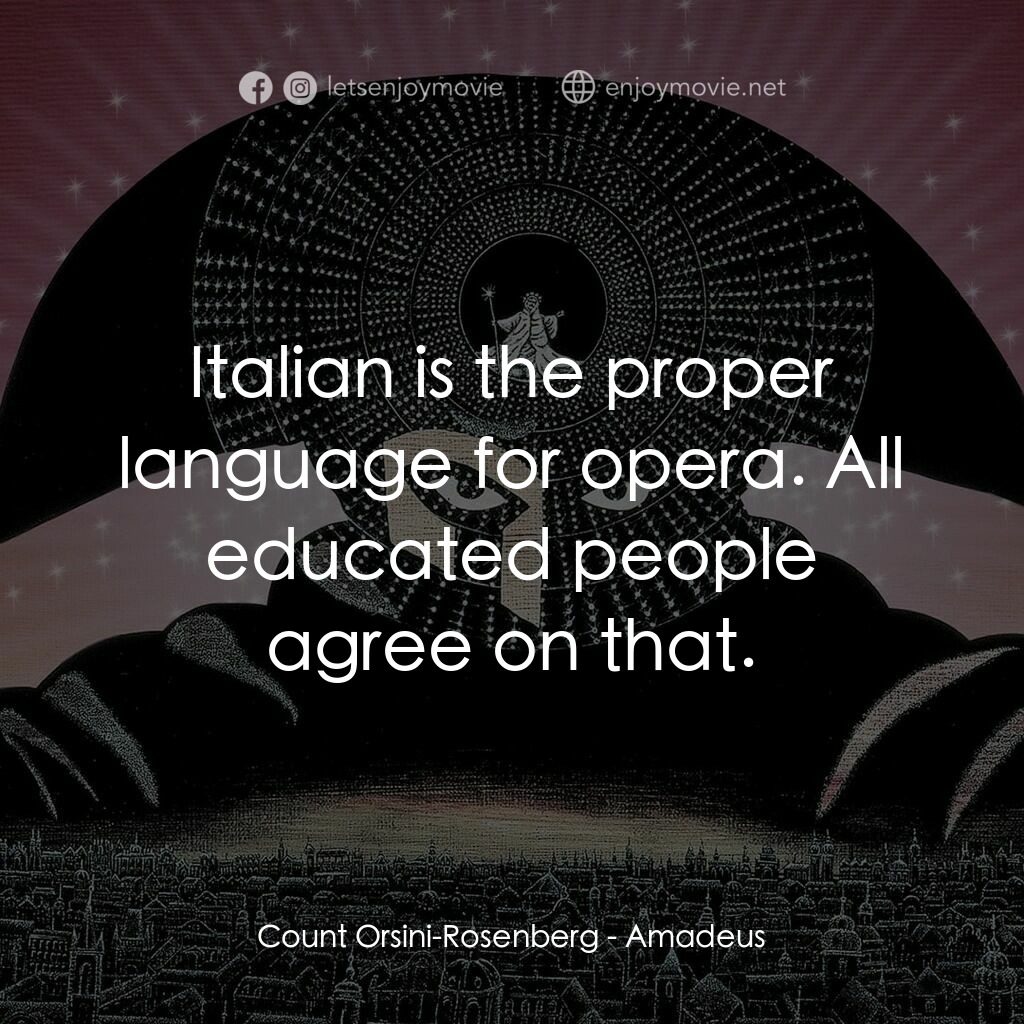 莫扎特傳電影對白：Count Orsini-Rosenberg:  Italian is the proper language for opera. All educated p