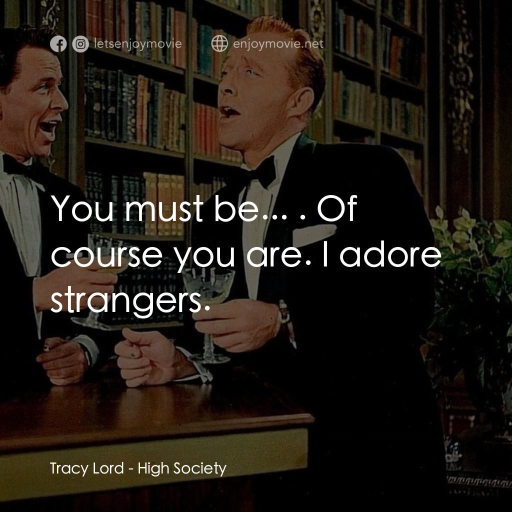 上流社會電影對白：Tracy Lord: You must be... . Of course you are. I adore strangers.