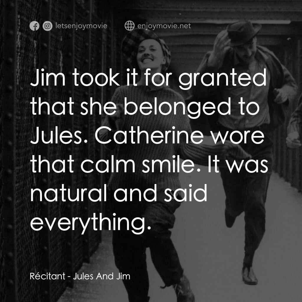 祖與占電影對白：Récitant:  Jim took it for granted that she belonged to Jules. Catherine wore tha