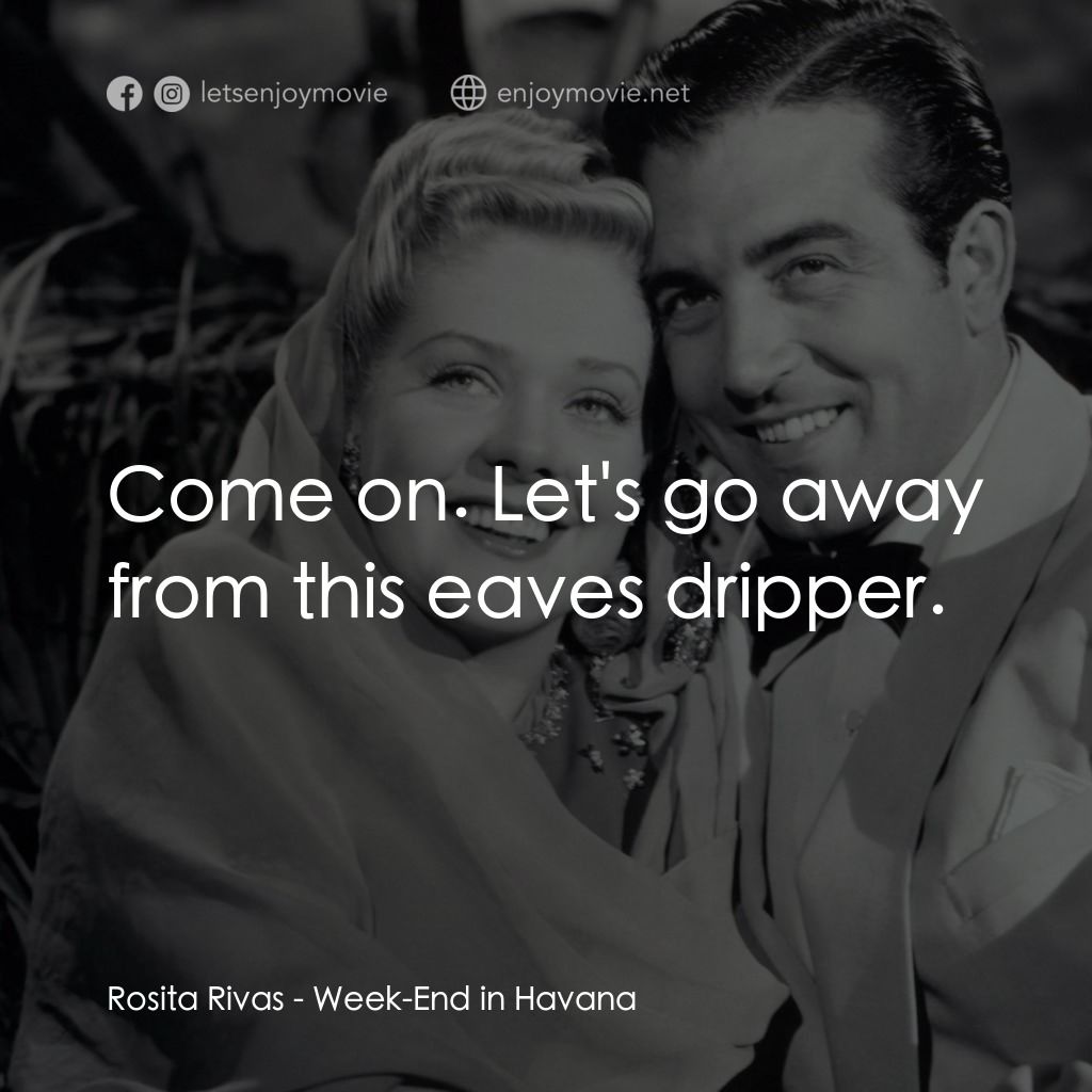 Week-End in Havana電影對白：Rosita Rivas: Come on. Let's go away from this eaves dripper.