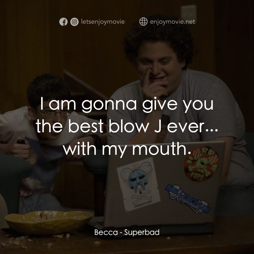 男孩我最壞 電影對白：Becca: I am gonna give you the best blow J ever... with my mouth.