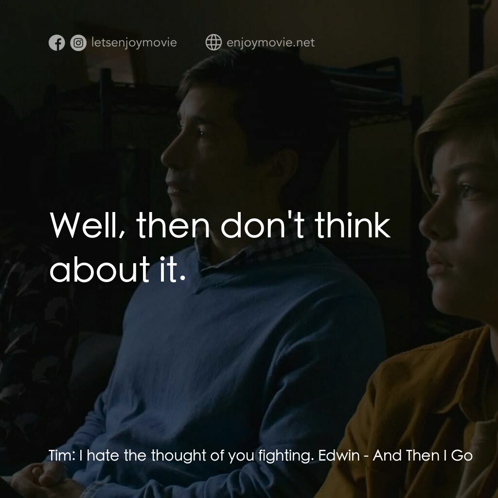 《即將遠離》經典台詞：Tim:  I hate the thought of you fighting. Edwin:   ...