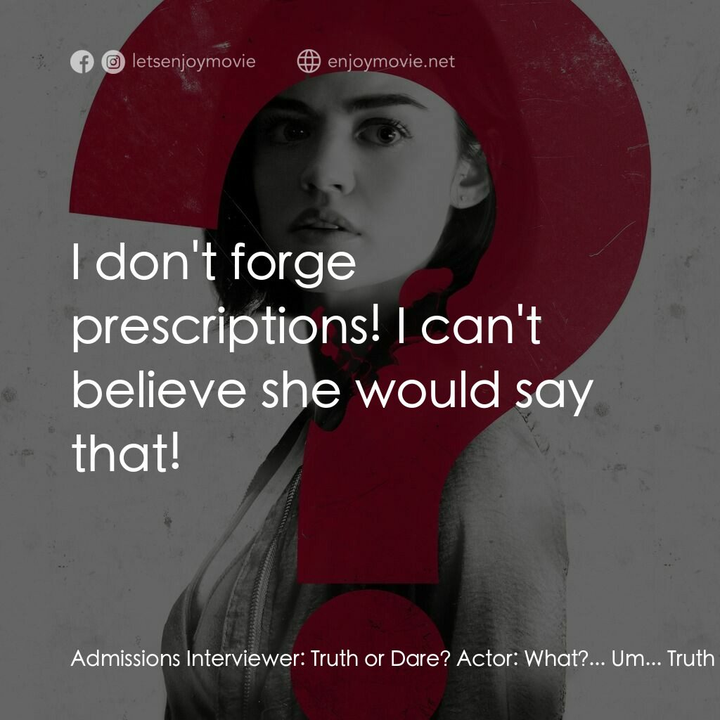 死神遊戲 : Truth Or Dare電影對白：Admissions Interviewer:  Truth or Dare? Actor:  What?... Um... Truth I guess... D