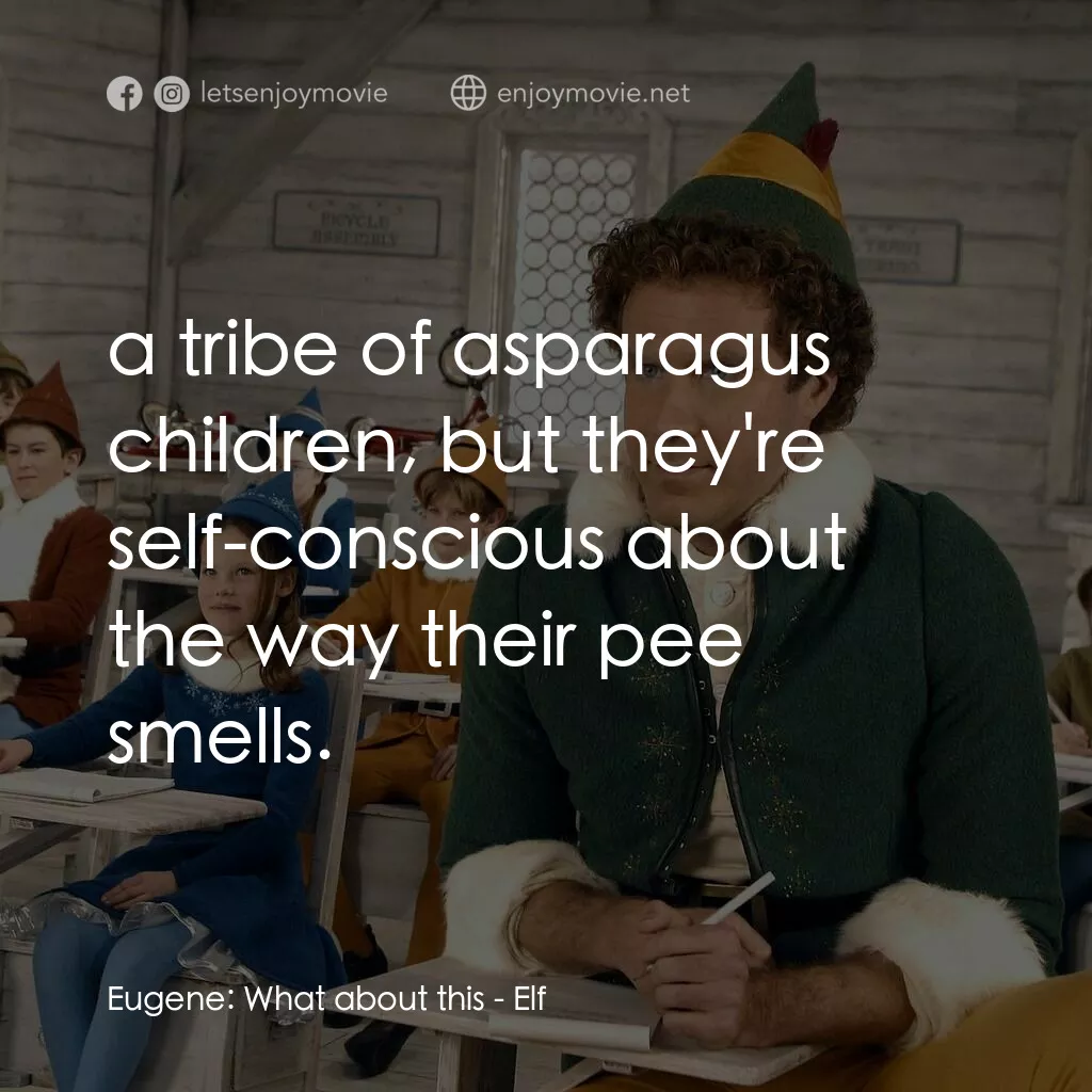 聖誕精靈電影對白：Eugene:  What about this:  a tribe of asparagus children, but they're self-consci