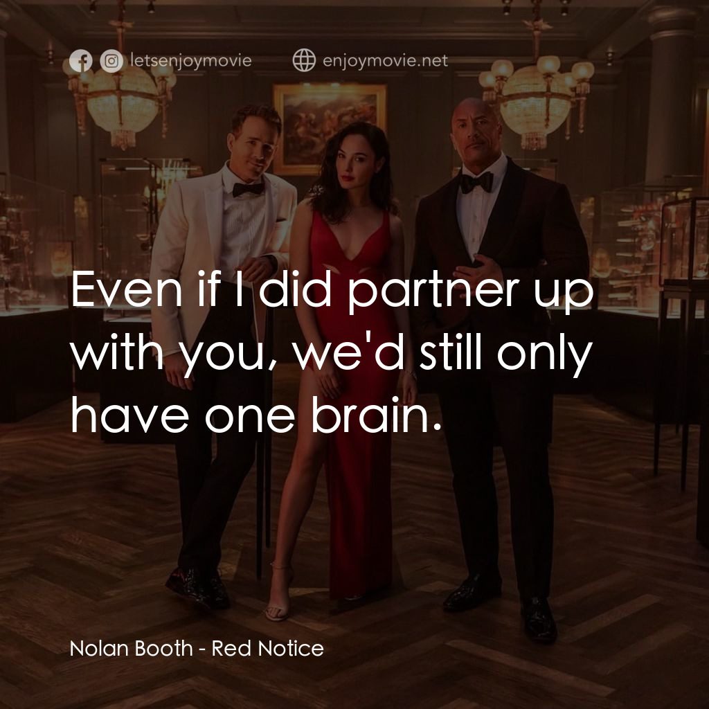 紅色通緝令電影對白：Nolan Booth: Even if I did partner up with you, we'd still only have one brain.