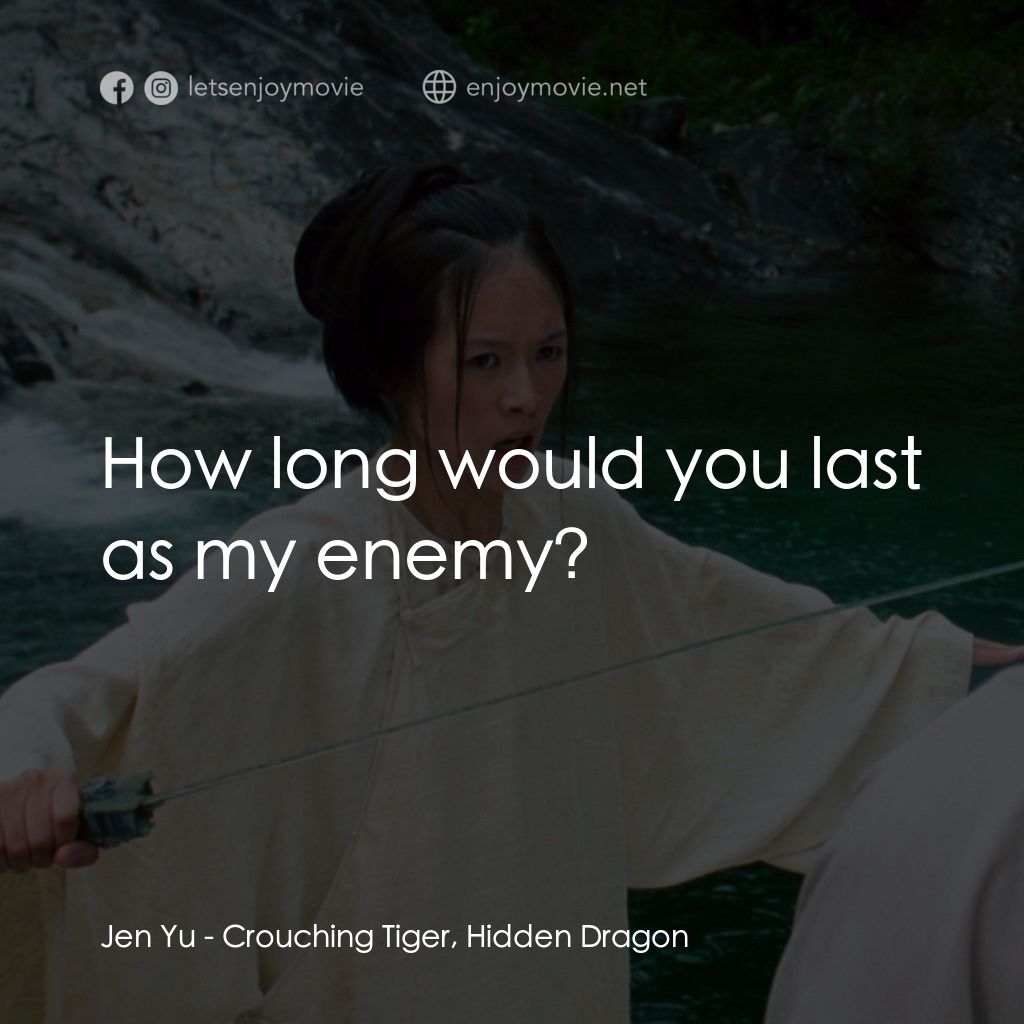 臥虎藏龍電影對白：Jen Yu: How long would you last as my enemy?