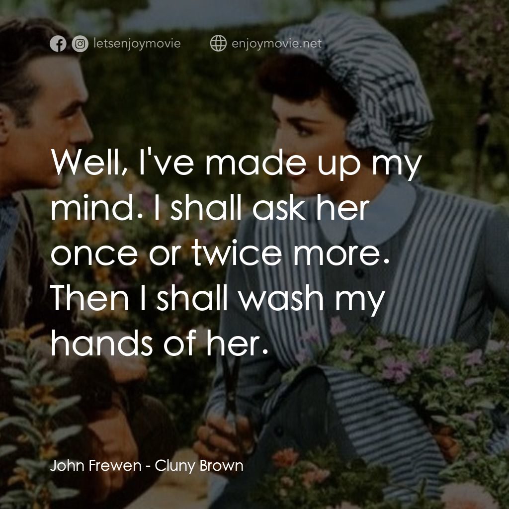 佳偶天成電影對白：John Frewen: Well, I've made up my mind. I shall ask her once or twice more. Then