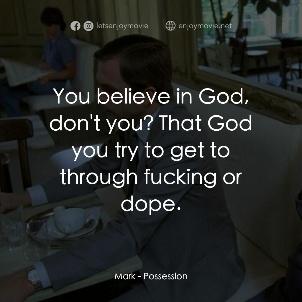 着魔電影對白：Mark:  You believe in God, don't you? That God you try to get to through fucking 