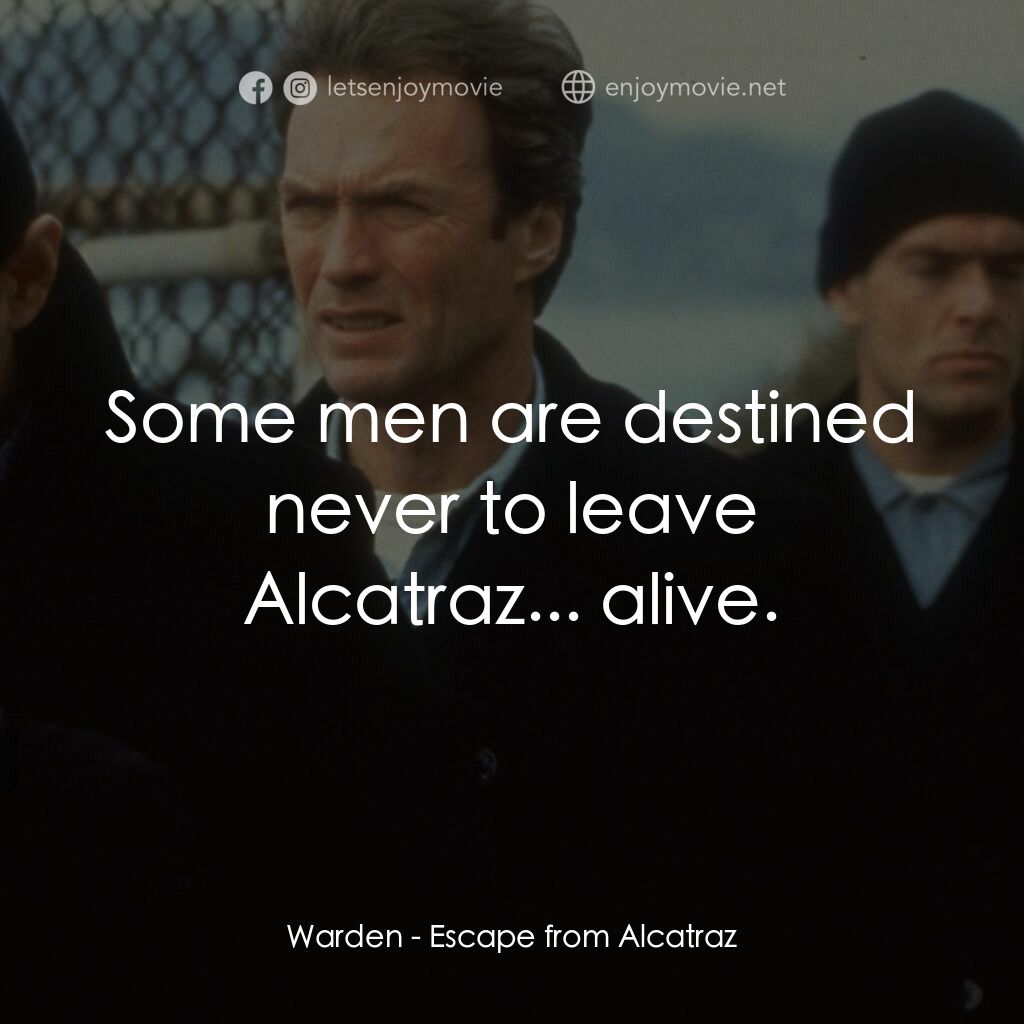 亞特蘭翠大逃亡電影對白：Warden:  Some men are destined never to leave Alcatraz... alive.