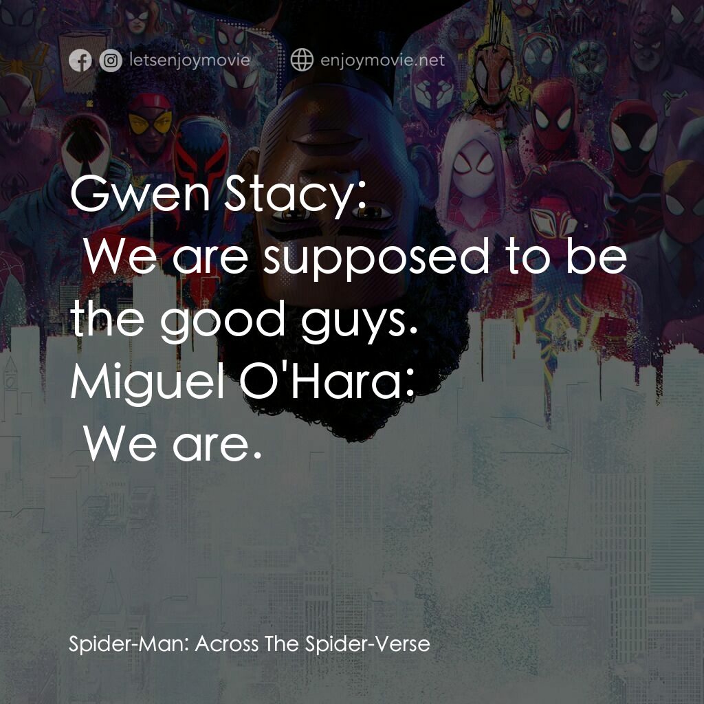 蜘蛛人：穿越新宇宙電影對白：Gwen Stacy:  We are supposed to be the good guys.
Miguel O'Hara:  We are.
