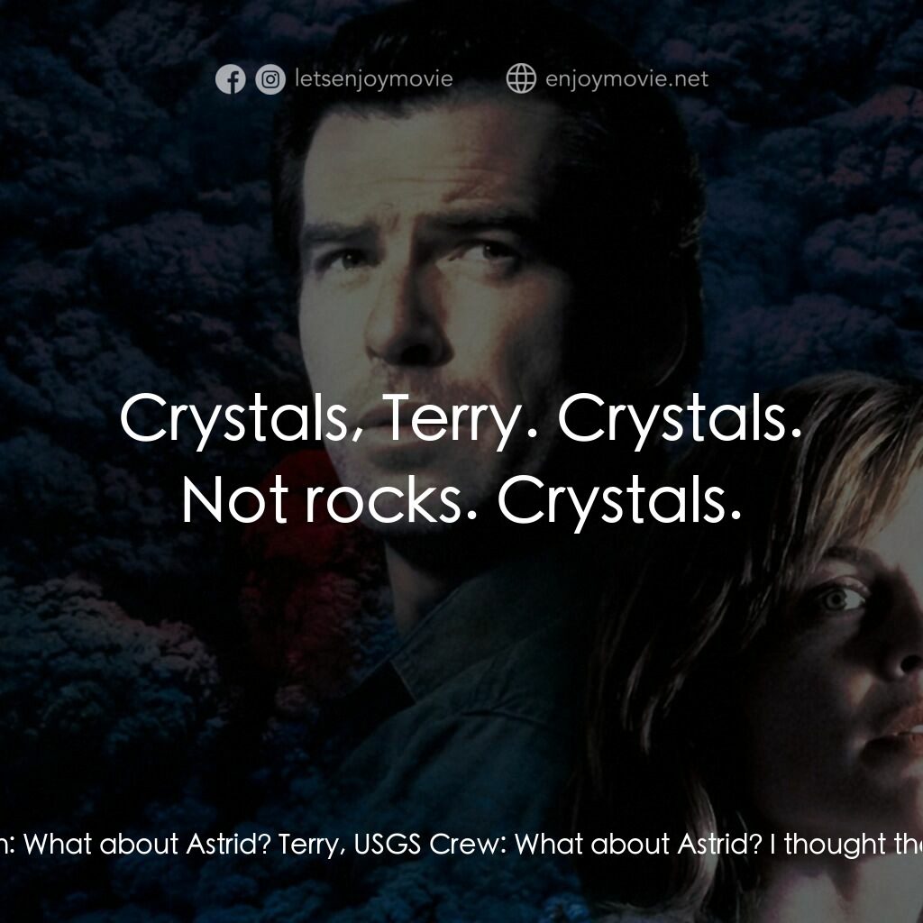 天崩地裂電影對白：Terry, USGS Crew:  I have great taste in women! When have I ever steered you wron