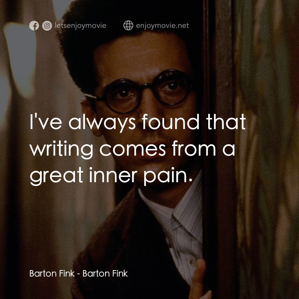 巴頓芬克電影對白：Barton Fink: I've always found that writing comes from a great inner pain.