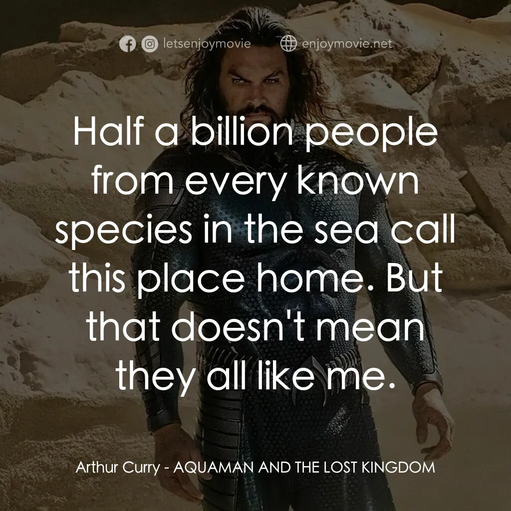 水行俠與失落王國電影對白：Arthur Curry:  Half a billion people from every known species in the sea call thi
