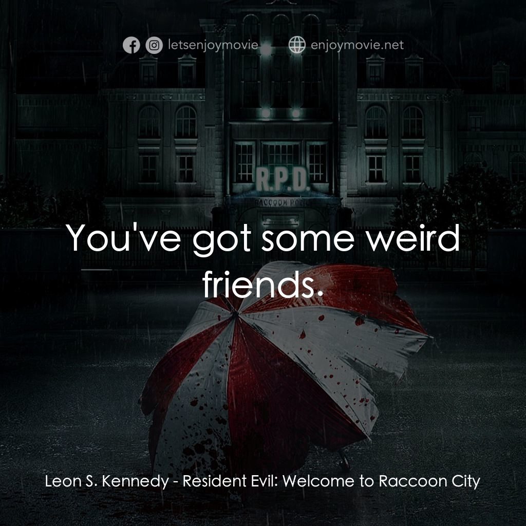 惡靈古堡首部曲：拉昆市電影對白：Leon S. Kennedy: You've got some weird friends.