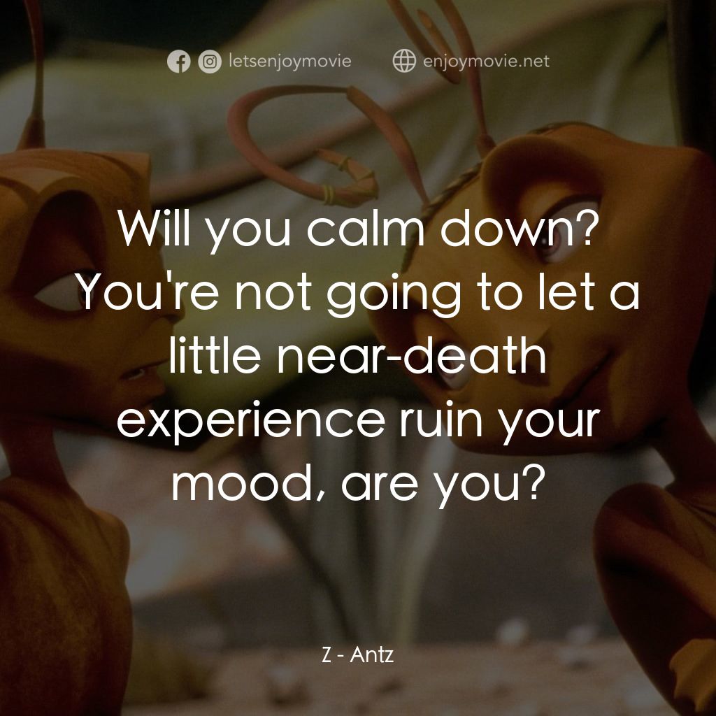 小蟻雄兵電影對白：Z: Will you calm down? You're not going to let a little near-death experience rui