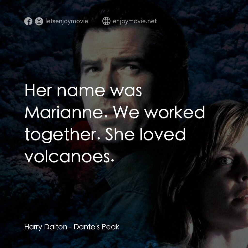 天崩地裂電影對白：Harry Dalton:  Her name was Marianne. We worked together. She loved volcanoes.