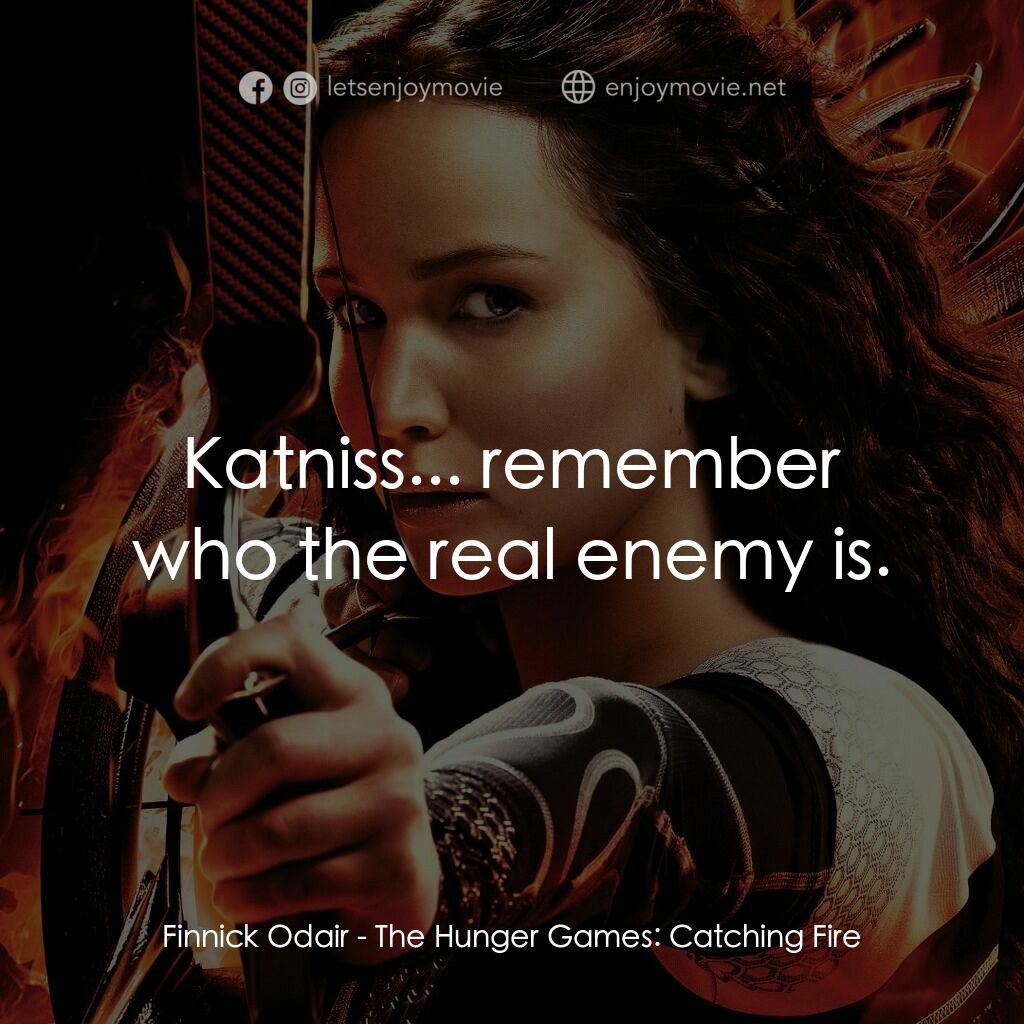 飢餓遊戲2：星火燎原 電影對白：Finnick Odair:  Katniss... remember who the real enemy is.