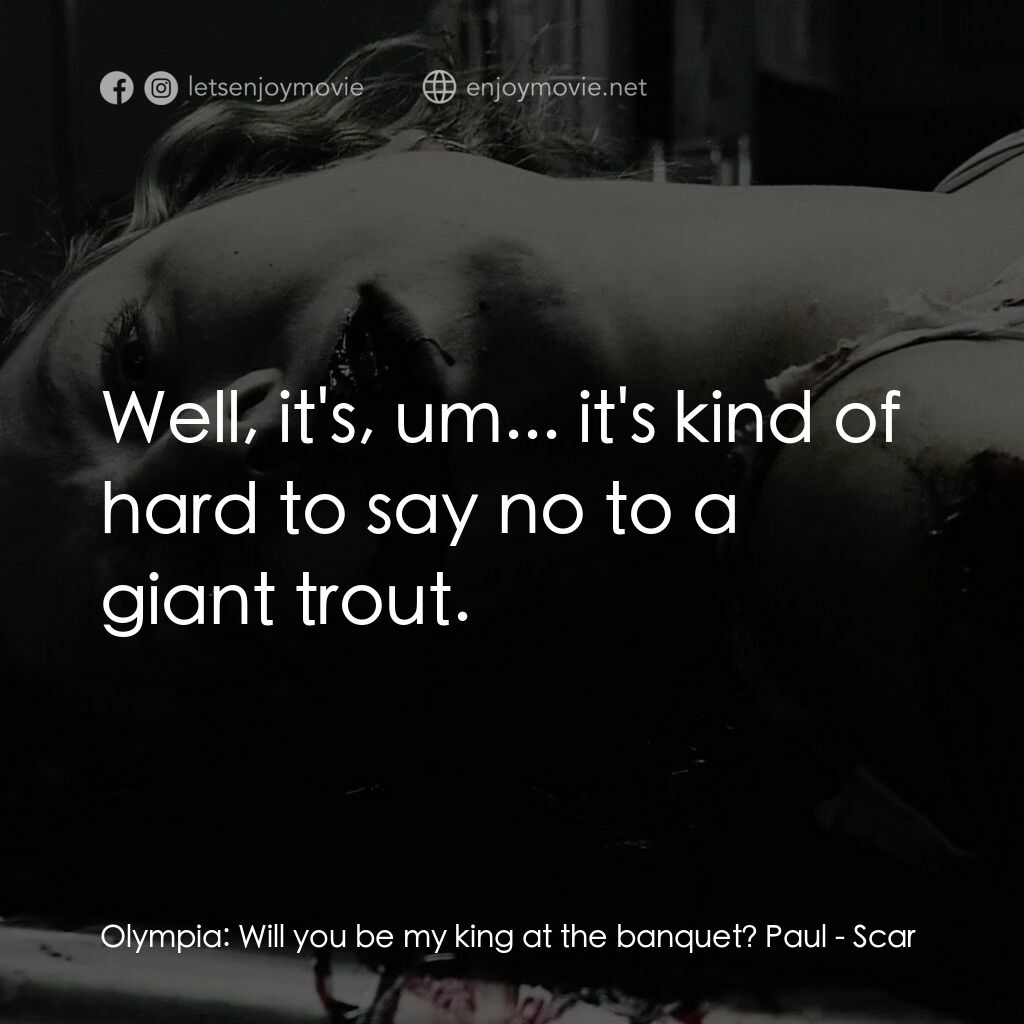 奪魂殺電影對白：Olympia:  Will you be my king at the banquet? Paul:  Well, it's, um... it's kind 