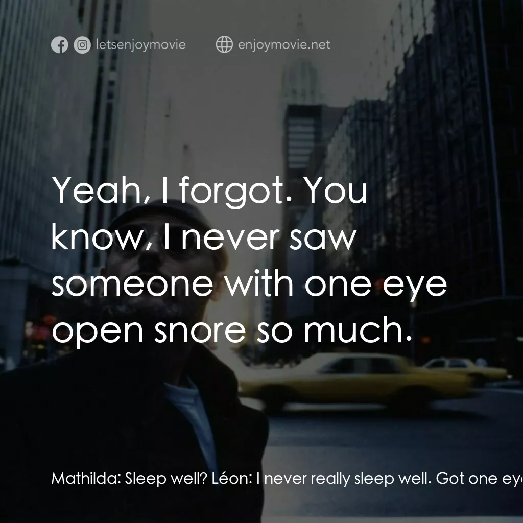 這個殺手不太冷電影對白：Mathilda:  Sleep well? Léon:  I never really sleep well. Got one eye open, always